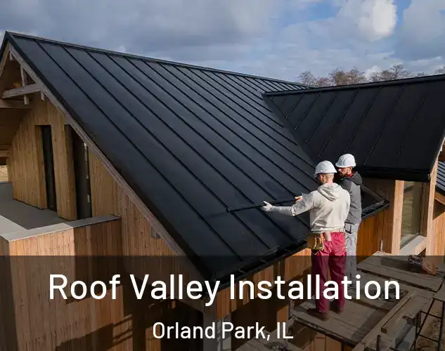  Roof Valley Installation Orland Park, IL