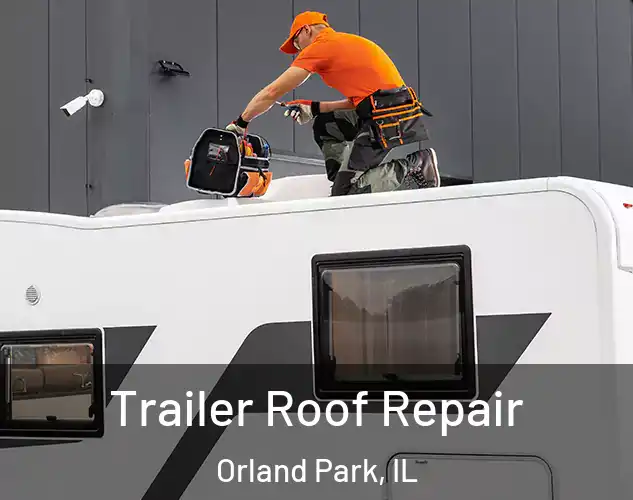  Trailer Roof Repair Orland Park, IL